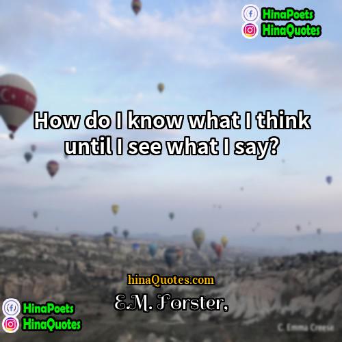 EM Forster Quotes | How do I know what I think